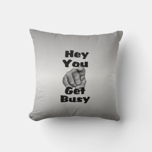Hey You Get Busy Funny Cushion