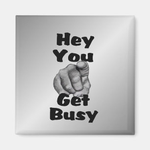 Hey You Get Busy Funny Magnet