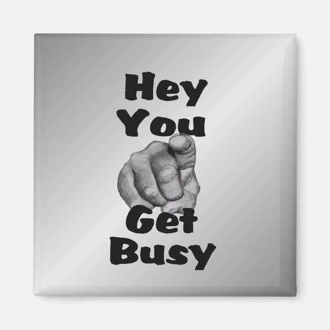 Hey You Get Busy Funny Magnet (Front)