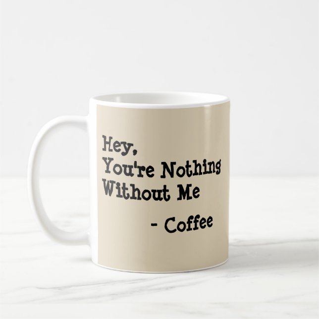 Hey, You're Nothing Without Me  Coffee Mug (Left)