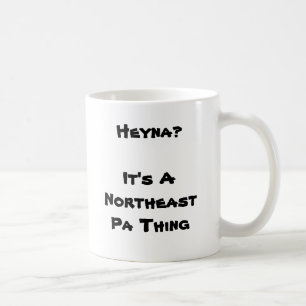 Heyna? It's A Northeast Pa Thing Coffee Mug