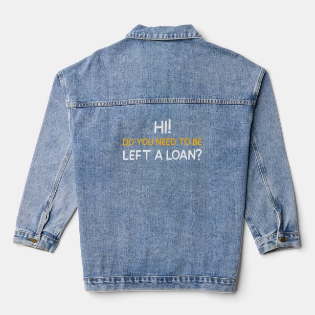 HI! DO YOU NEED TO BE LEFT A LOAN? DENIM JACKET (Back)