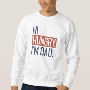 Hi Hungry I’m Dad Sweatshirt