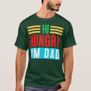 Hi Hungry Im Dad 4 T-Shirt