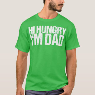 Hi Hungry Im Dad T-Shirt
