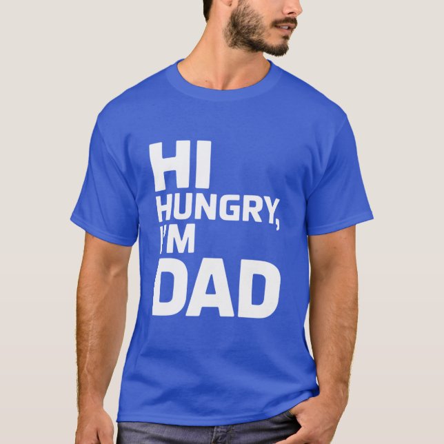 Hi Hungry, I'm Dad T-Shirt (Front)