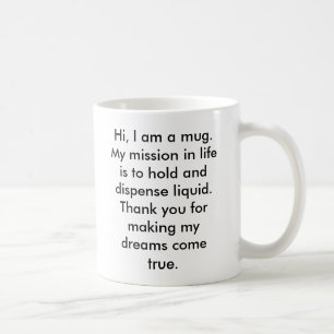 Hi, I am a mug. My mission in life is to hold ... Coffee Mug
