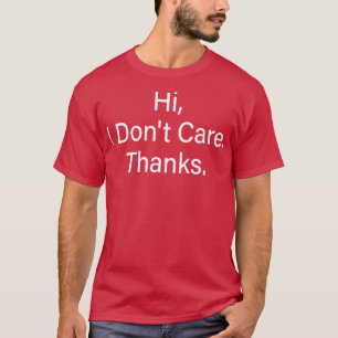 hi i dont care thanks 1 T-Shirt