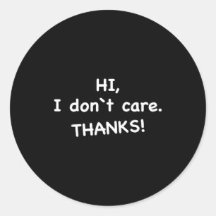 Hi, I Don't Care Thanks Classic Round Sticker