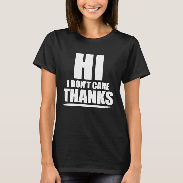 Hi I Don't Care Thanks T-Shirt (Front)