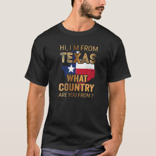 Hi I´m From Texas What Country Are You From T-Shirt