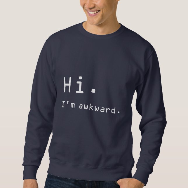 "Hi. I'm awkward." Sweatshirt (Front)