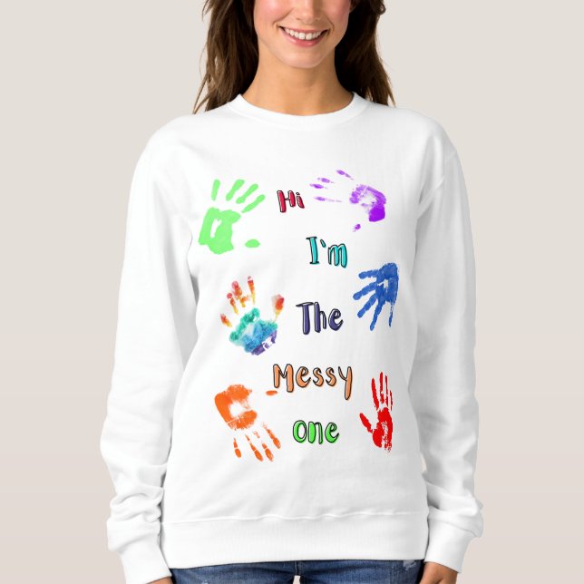 Hi I'm The Messy One - Paint Handprints Sweatshirt (Front)