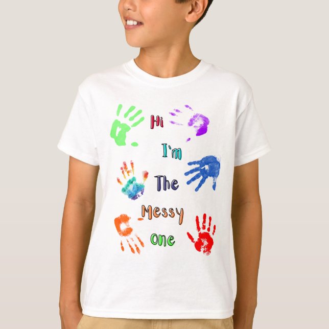Hi I'm The Messy One - Paint Handprints T-Shirt (Front)