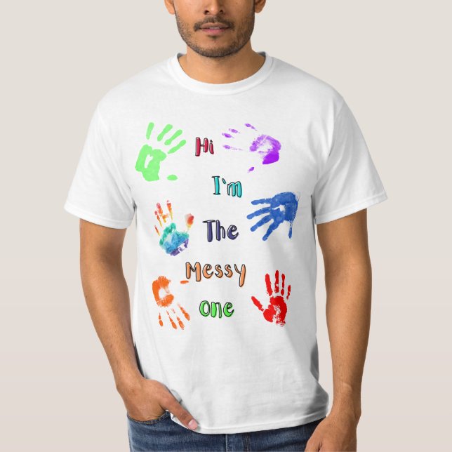Hi I'm The Messy One - Paint Handprints T-Shirt (Front)