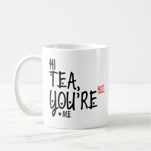 Hi Tea You're Hot Me! Funny Tea Quotes Tea Lovers Coffee Mug