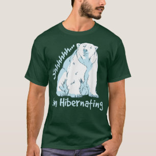 Hibernation I'm Hibernating Funny Hibernate Bear S T-Shirt