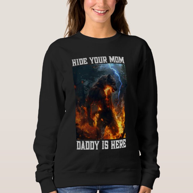 Hide Your Mum Daddy Is Here Werewolf Meme Cringe A Sweatshirt (Front)
