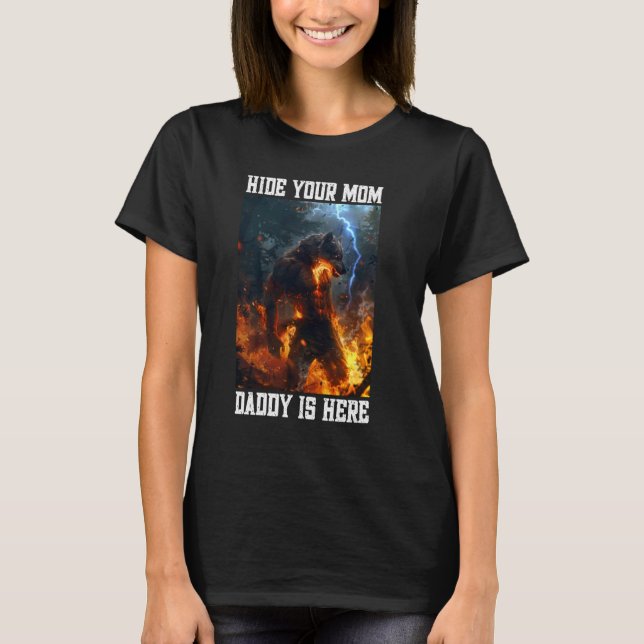 Hide Your Mum Daddy Is Here Werewolf Meme Cringe A T-Shirt (Front)