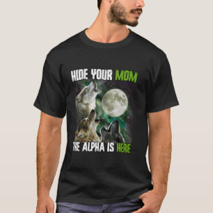 Hide Your Mum The Alpha Is Here Funny Werewolf Wol T-Shirt