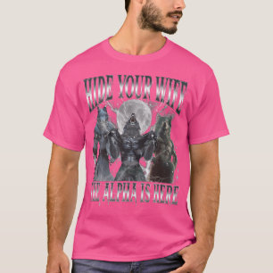 Hide Your Wife The Alpha Is Here Funny Alpha Wolf  T-Shirt