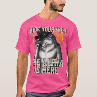 Hide Your Wife The Alpha Is Here T-Shirt