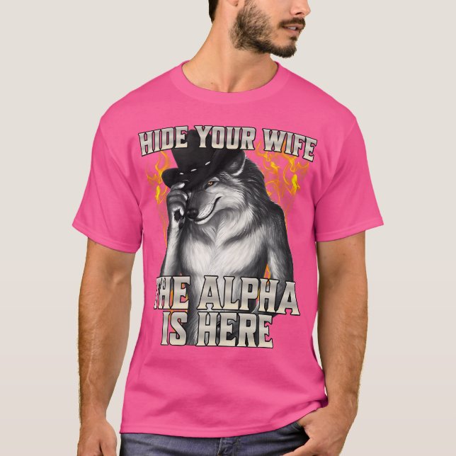 Hide Your Wife The Alpha Is Here T-Shirt (Front)