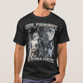 Hide Your Wife The Alpha Is Here T-Shirt