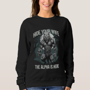 Hide Your Wife The Alpha Is Here Wolf Meme Funny G Sweatshirt