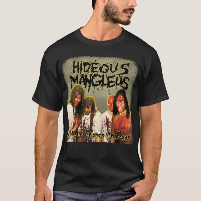 Hideous Mangleus - All Your Friends are Dead shirt (Front)