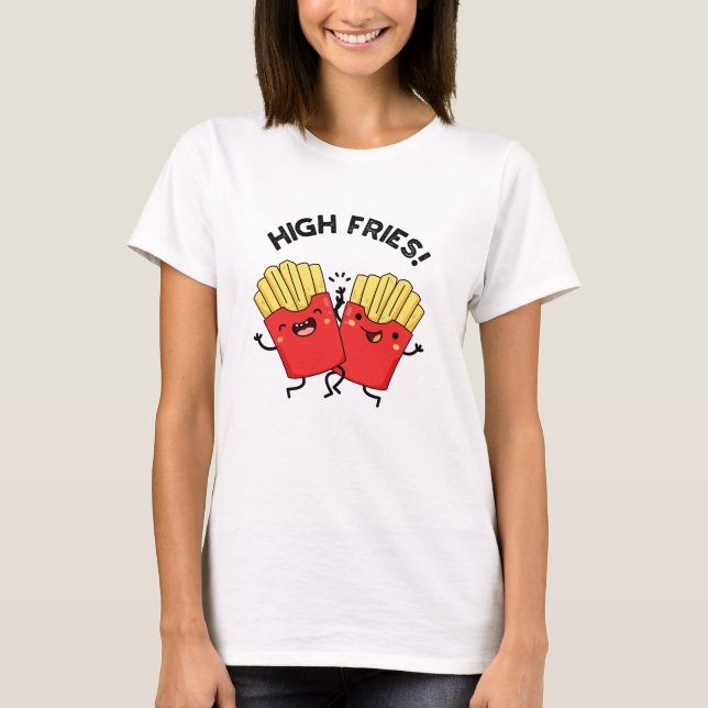 High Fries Funny Friend Pun  T-Shirt (Front)