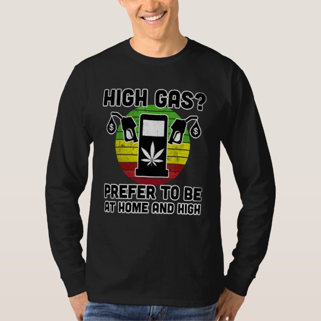 High Gas I Prefer To Be At Home And High  Pump Gas T-Shirt (Front)