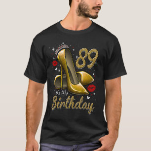 High Heels Stepping Into My 89th Birthday 89 and F T-Shirt