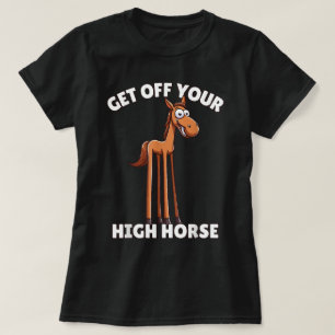 High Horse Funny Get Off Your High Horse T-Shirt