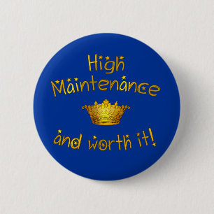 High Maintenance And Worth it! 6 Cm Round Badge