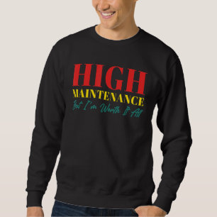 high maintenance but i'm worth it all  Quote Sweatshirt