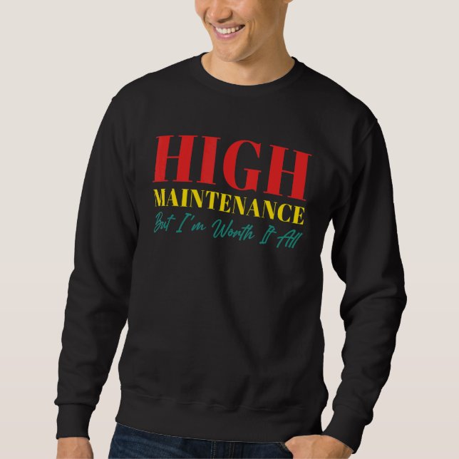 high maintenance but i'm worth it all  Quote Sweatshirt (Front)