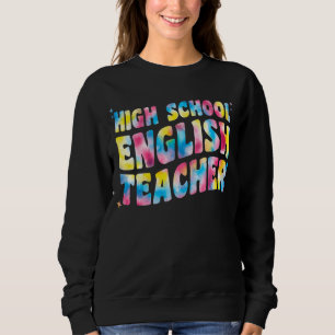 High School English Teacher Teachers Tie Dye For W Sweatshirt