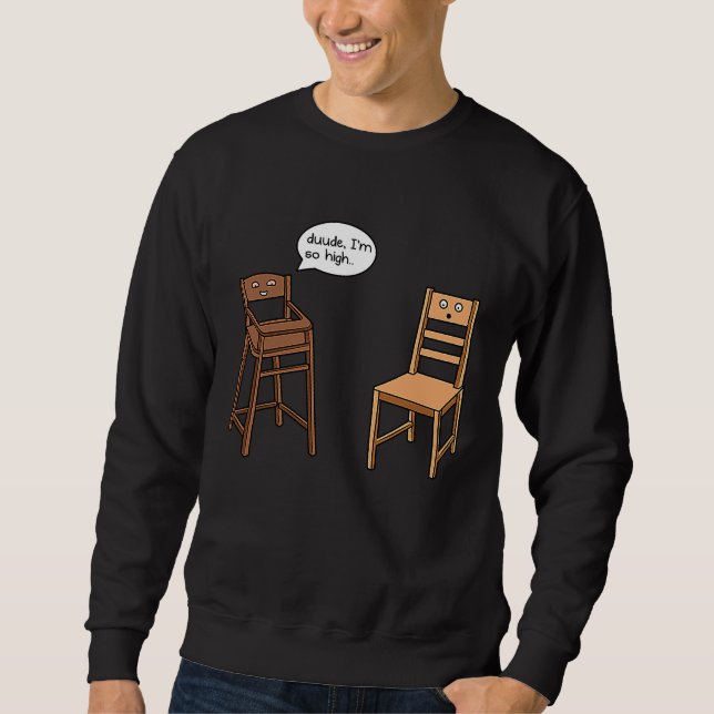 Highchair Pun I am So High  Chair Joke Sweatshirt (Front)