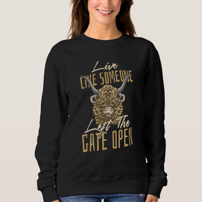 Highland cow Live like someone left the gate open Sweatshirt (Front)