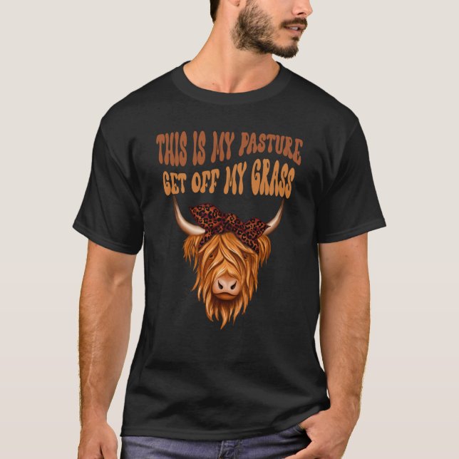 Highland Cow Sarcastic This Is My Pasture Get Off  T-Shirt (Front)