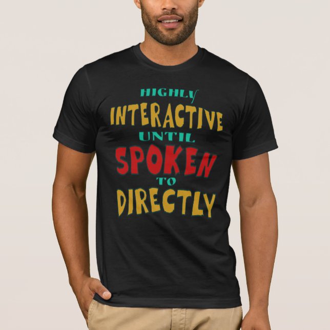 Highly Interactive Until Spoken To Directly Funny  T-Shirt (Front)