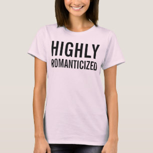 highly romanticised T-Shirt