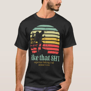 Hike That Sht Superior Hiking Trail Minnesota Funn T-Shirt