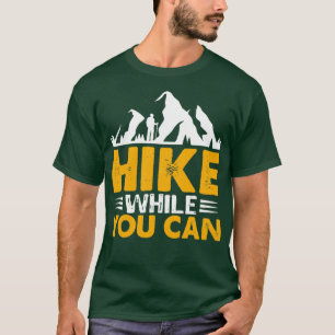 Hike While You can Hiking design  T-Shirt