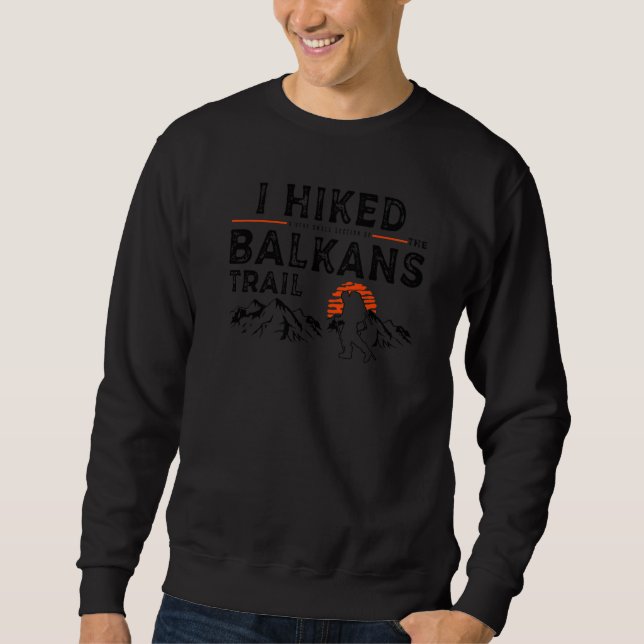 Hiked A Small Section  Balkans Hiker Sweatshirt (Front)