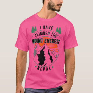 Hiker Have Not Climbed - Climber Hiking Mount Ever T-Shirt