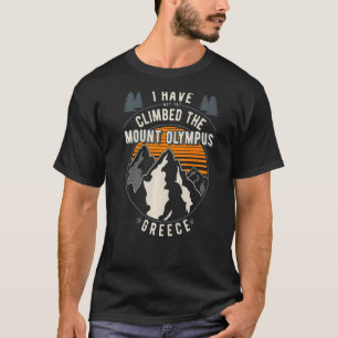 Hiker Have Not Climbed Climber Hiking Mount Olymp T-Shirt