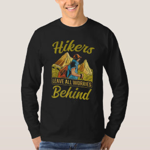 Hiker Hikers Leave All Worries Behind Hiking T-Shirt