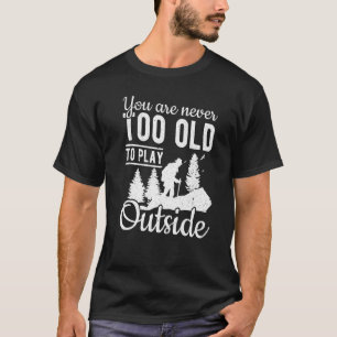 Hiker Never Too Old To Play Outside Hiking T-Shirt